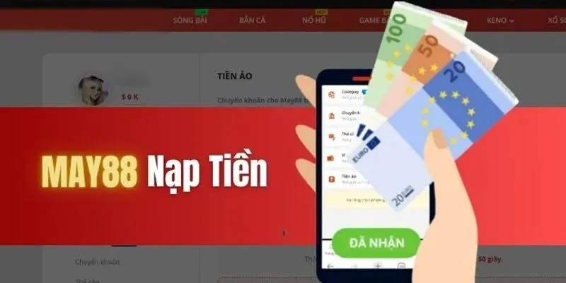 Hướng dẫn tân thủ: Cách nạp tiền May88 từ A-Z